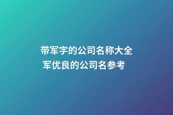 带军字的公司名称大全 军优良的公司名参考-第1张-公司起名-玄机派